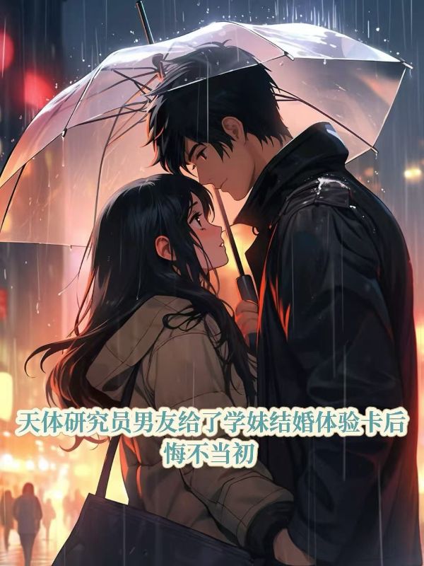 关鸣鸣江林舟陈若可小说续集(天体研究员男友给了学妹结婚体验卡后，悔不当初)（关鸣鸣江林舟陈若可）清爽版阅读终章